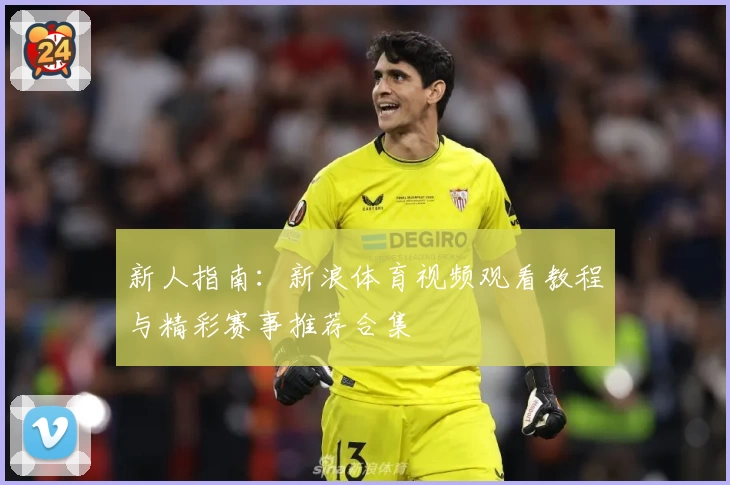 新人指南：新浪体育视频观看教程与精彩赛事推荐合集