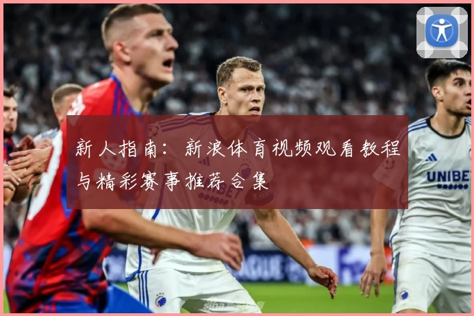 新人指南：新浪体育视频观看教程与精彩赛事推荐合集
