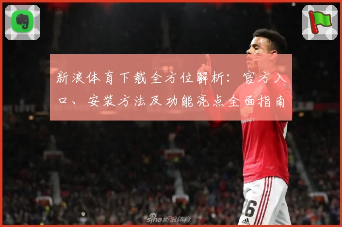 新浪体育下载全方位解析：官方入口、安装方法及功能亮点全面指南