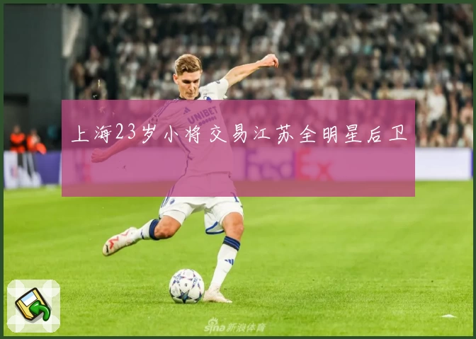 上海23岁小将交易江苏全明星后卫