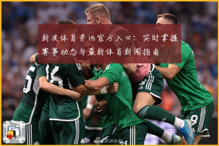 新浪体育资讯官方入口：实时掌握赛事动态与最新体育新闻指南